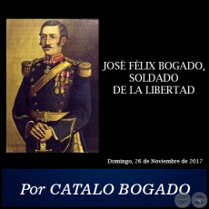 JOS FLIX BOGADO, SOLDADO DE LA LIBERTAD - Por CATALO BOGADO -  Domingo, 26 de Noviembre de 2017